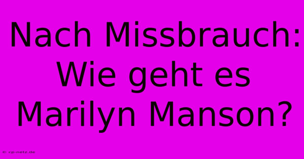 Nach Missbrauch: Wie Geht Es Marilyn Manson?