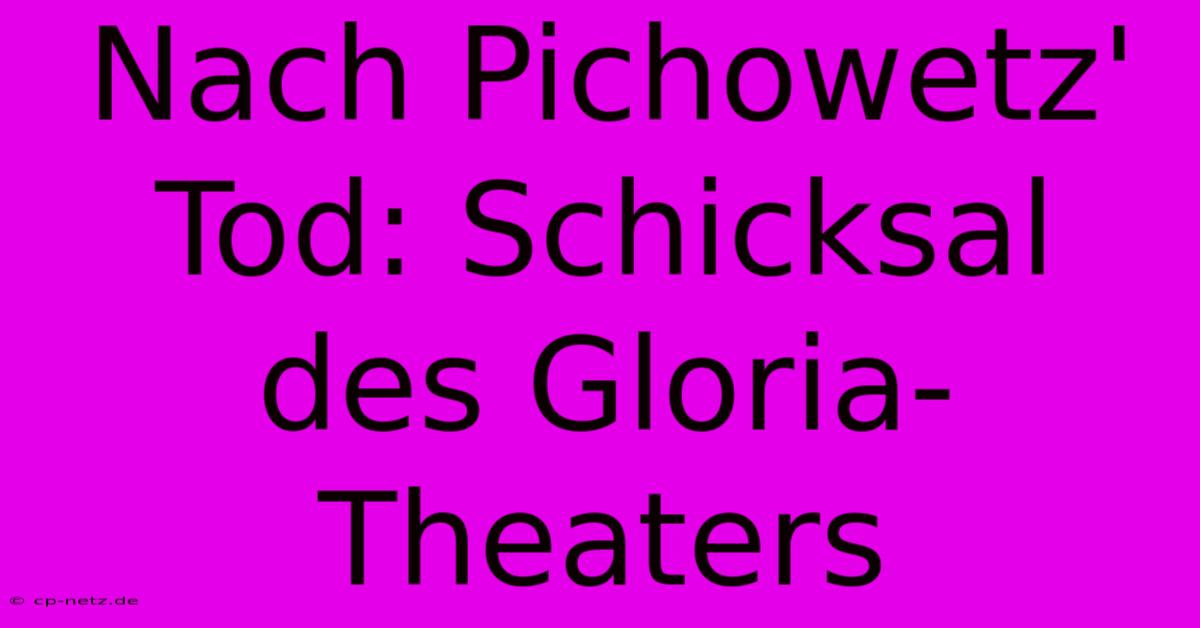 Nach Pichowetz' Tod: Schicksal Des Gloria-Theaters