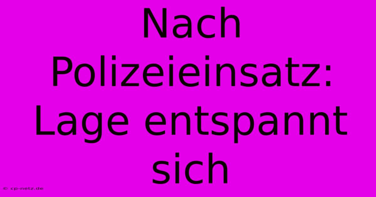 Nach Polizeieinsatz: Lage Entspannt Sich