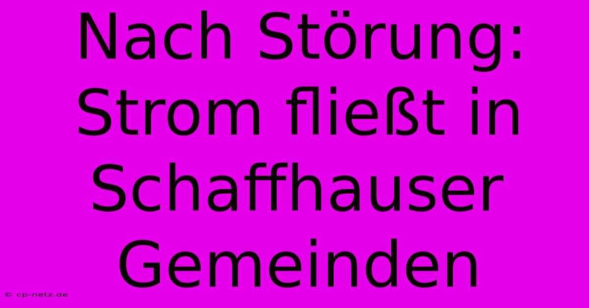 Nach Störung: Strom Fließt In Schaffhauser Gemeinden
