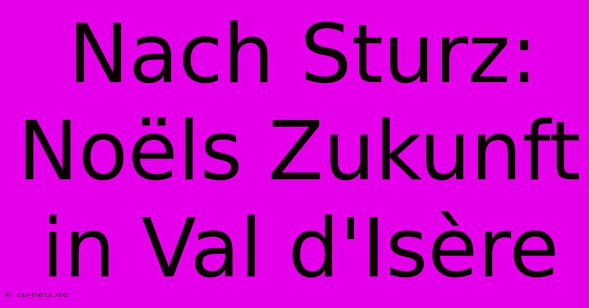 Nach Sturz: Noëls Zukunft In Val D'Isère