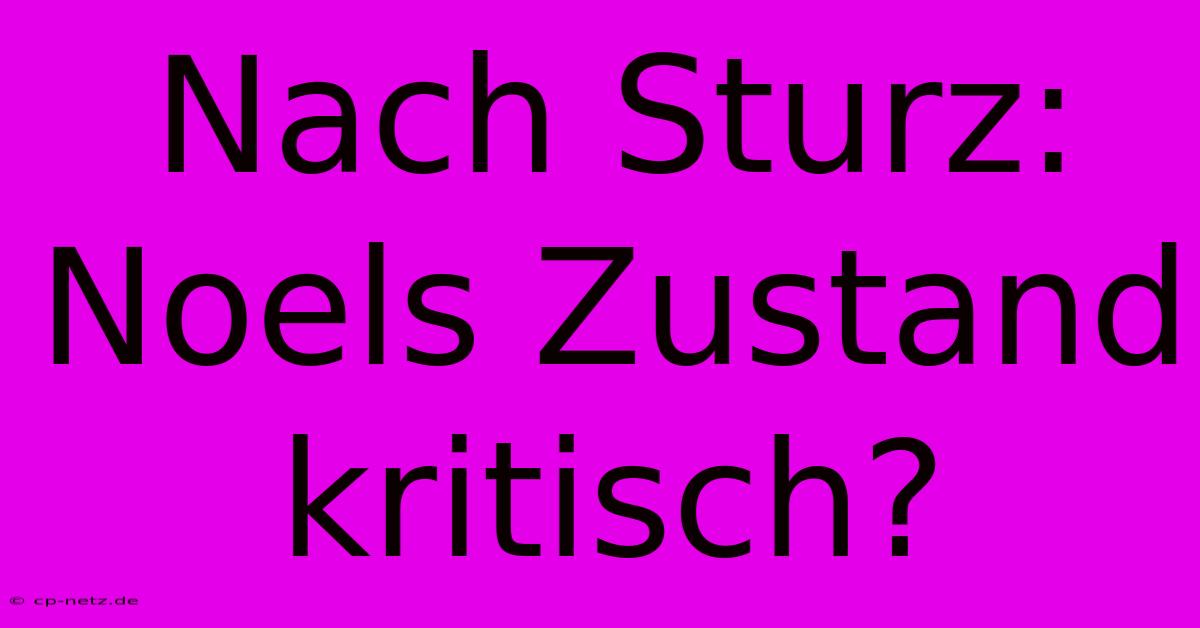 Nach Sturz: Noels Zustand Kritisch?