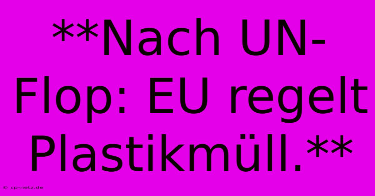 **Nach UN-Flop: EU Regelt Plastikmüll.**