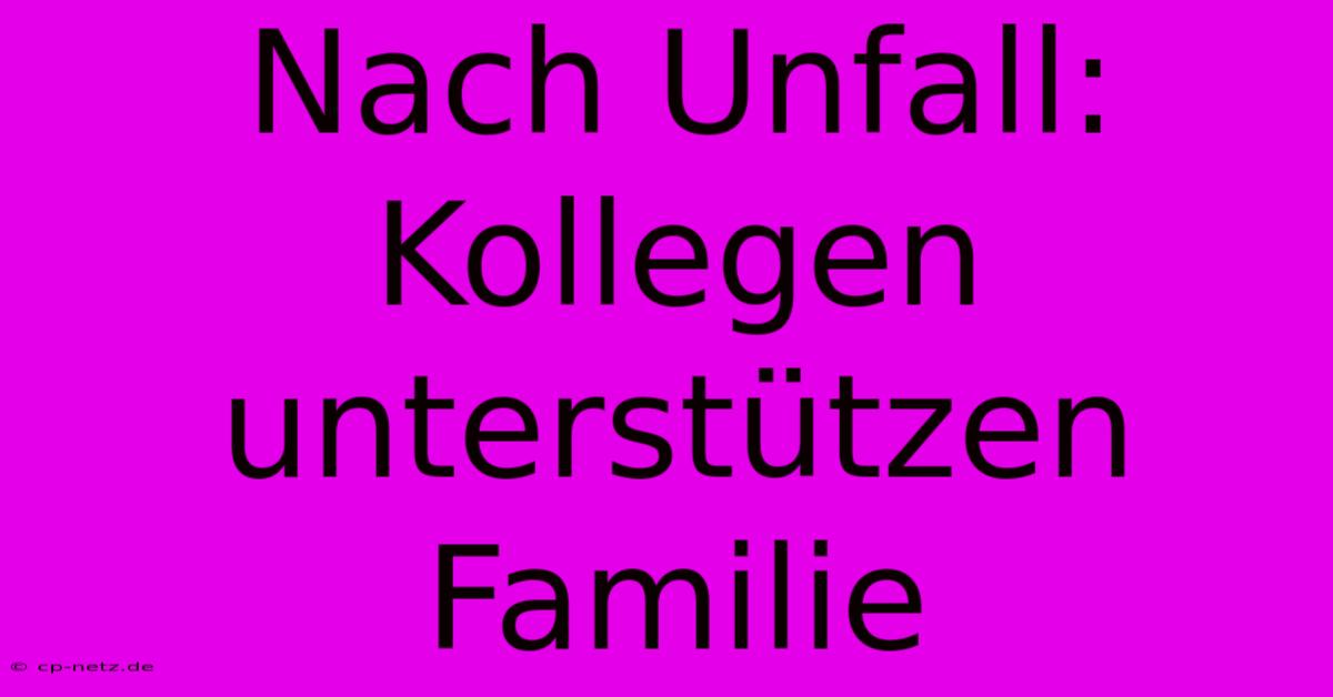 Nach Unfall: Kollegen Unterstützen Familie