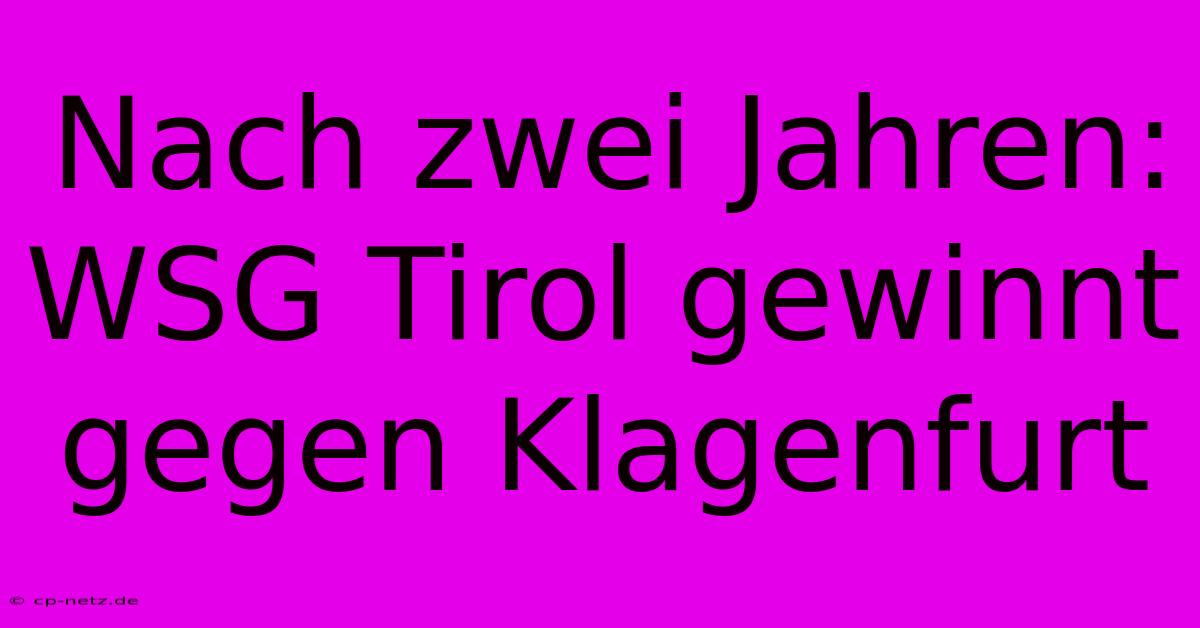 Nach Zwei Jahren: WSG Tirol Gewinnt Gegen Klagenfurt