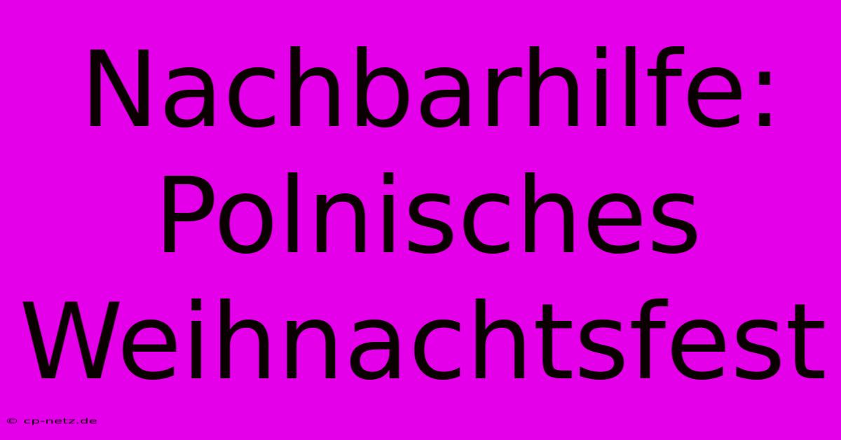 Nachbarhilfe: Polnisches Weihnachtsfest