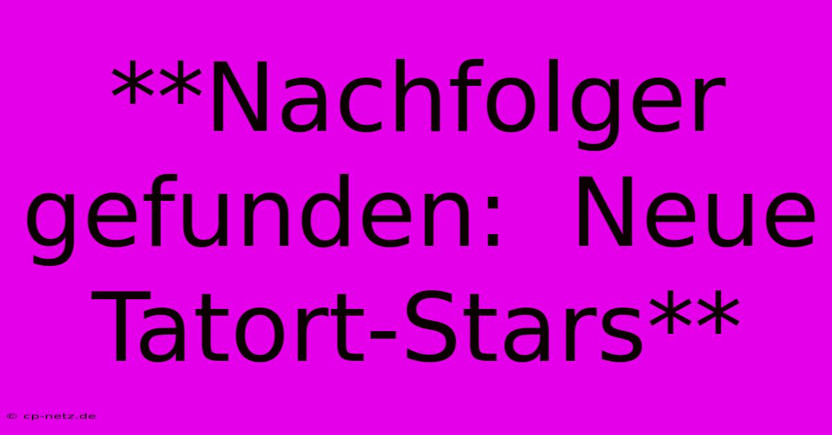 **Nachfolger Gefunden:  Neue Tatort-Stars**