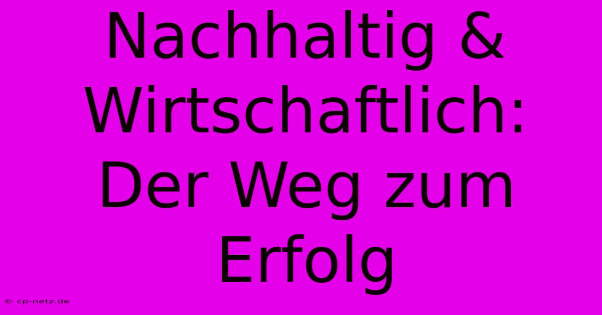 Nachhaltig & Wirtschaftlich: Der Weg Zum Erfolg