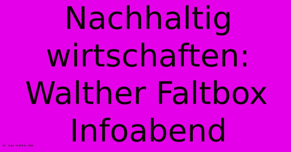 Nachhaltig Wirtschaften: Walther Faltbox Infoabend