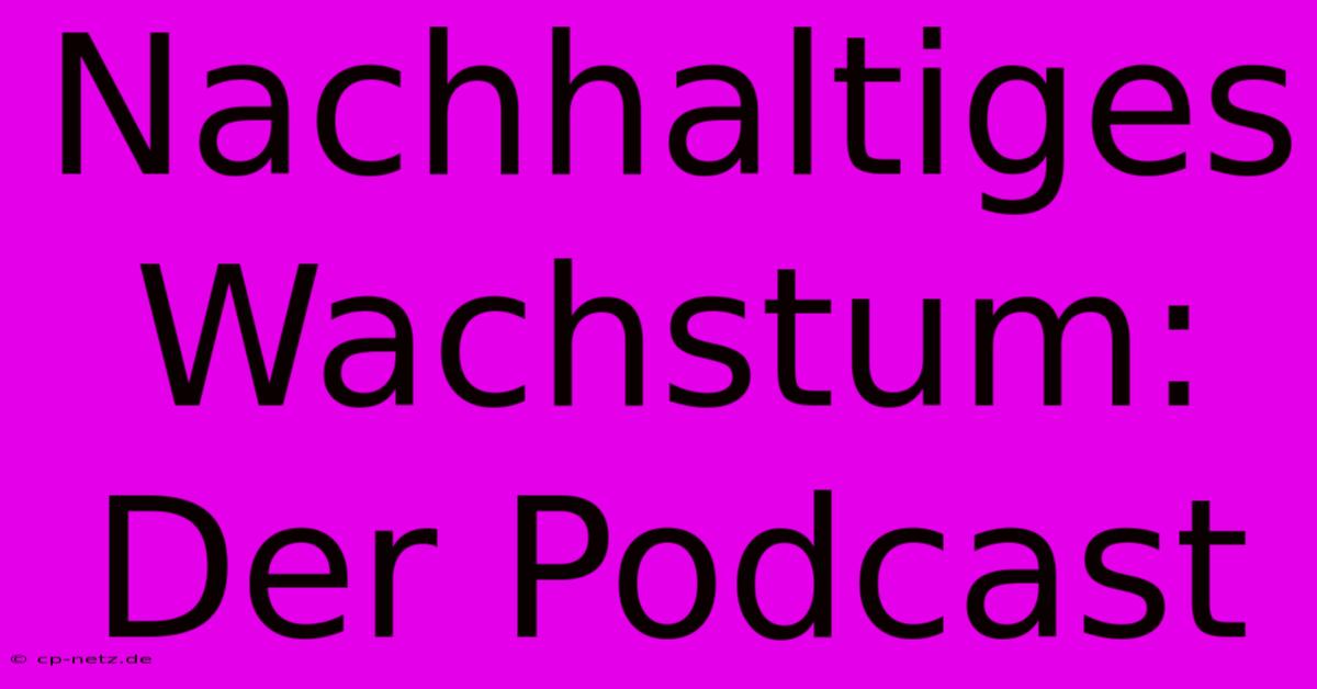 Nachhaltiges Wachstum: Der Podcast