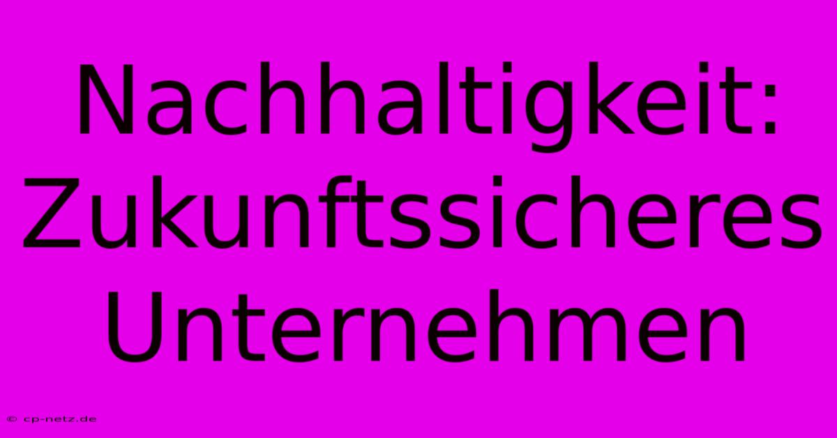 Nachhaltigkeit: Zukunftssicheres Unternehmen