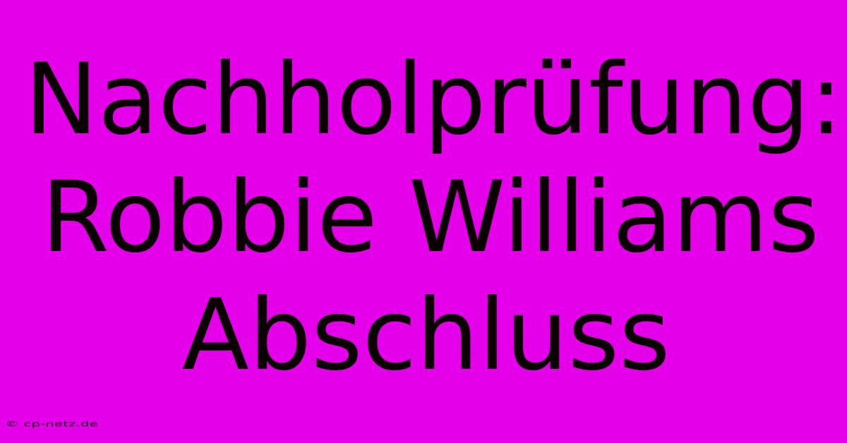 Nachholprüfung: Robbie Williams Abschluss