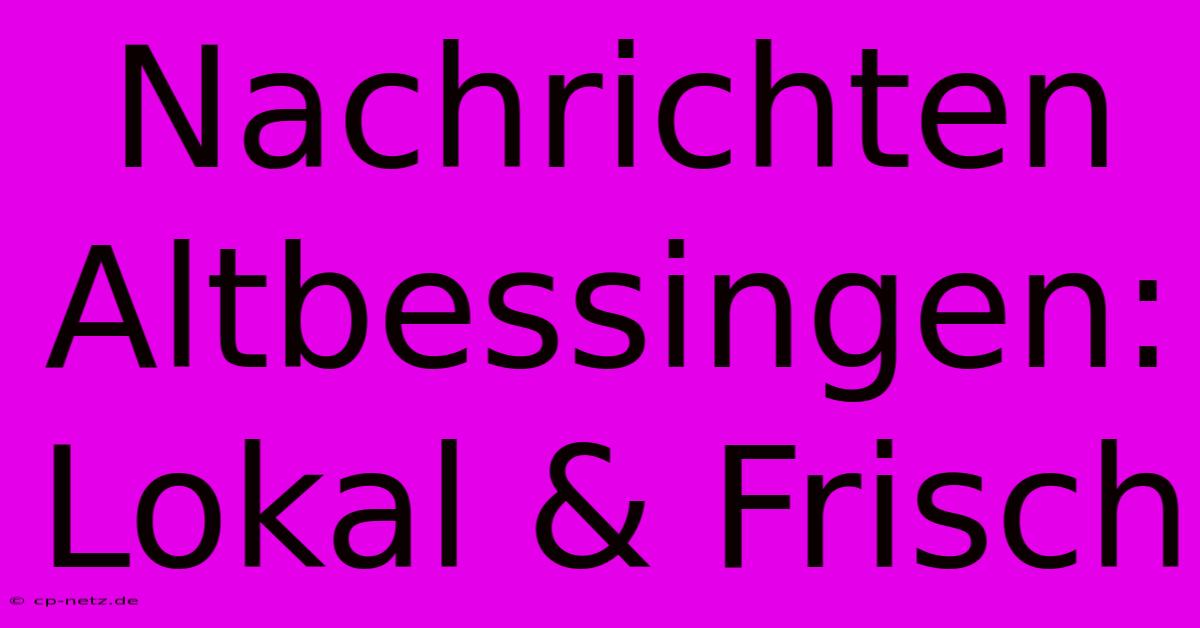 Nachrichten Altbessingen: Lokal & Frisch