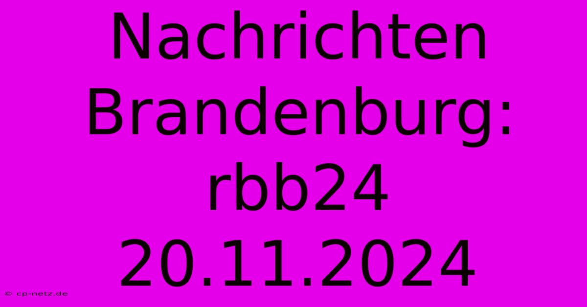 Nachrichten Brandenburg: Rbb24 20.11.2024