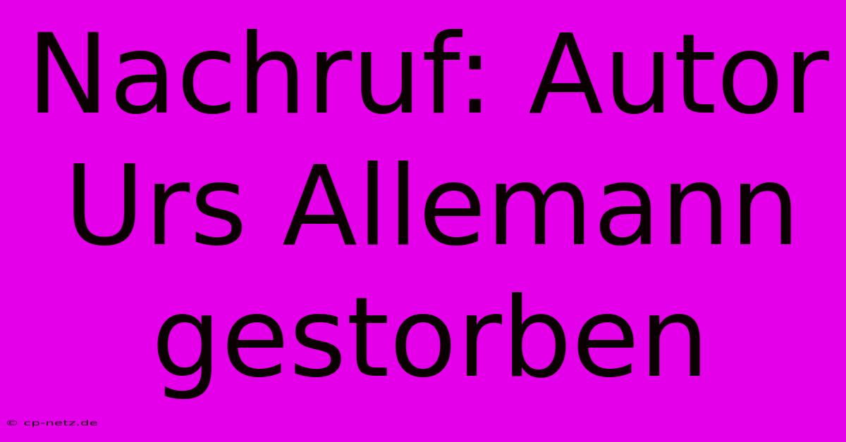 Nachruf: Autor Urs Allemann Gestorben