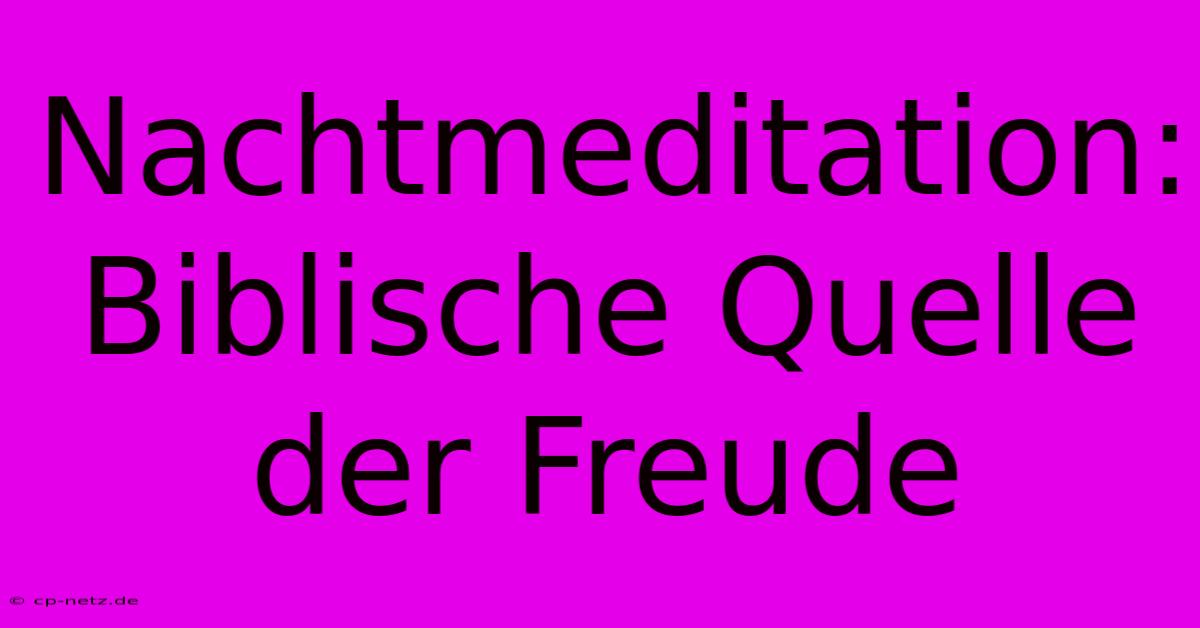 Nachtmeditation:  Biblische Quelle Der Freude