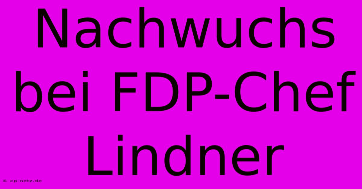 Nachwuchs Bei FDP-Chef Lindner