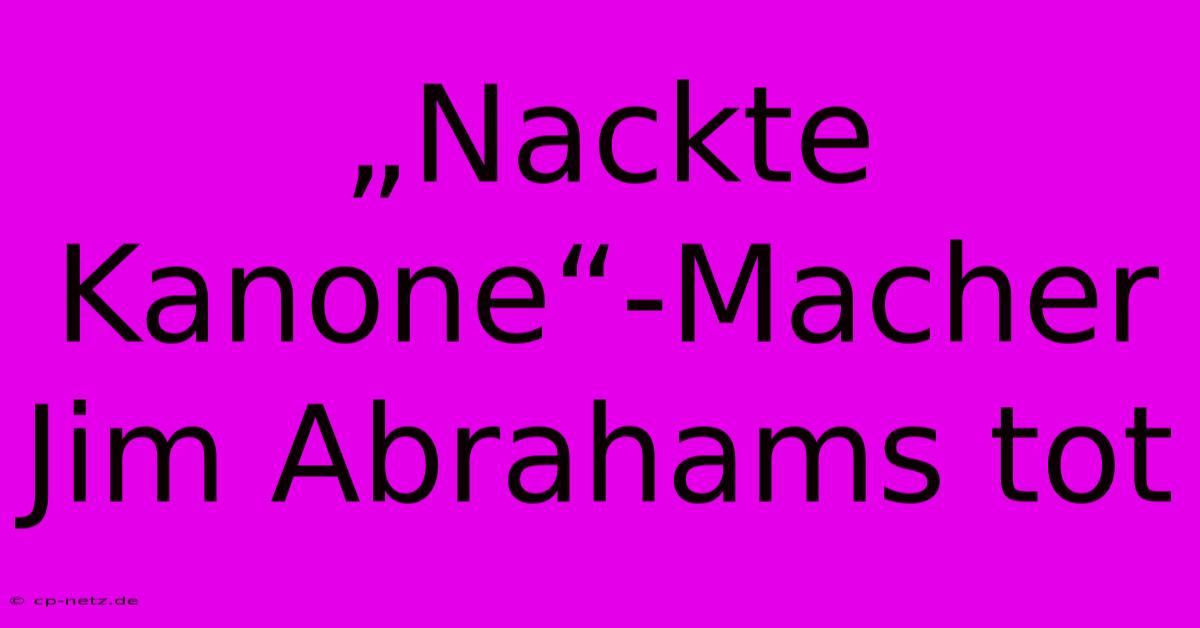 „Nackte Kanone“-Macher Jim Abrahams Tot