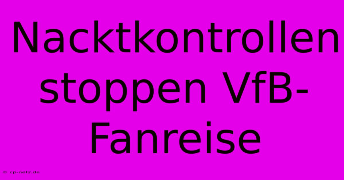 Nacktkontrollen Stoppen VfB-Fanreise