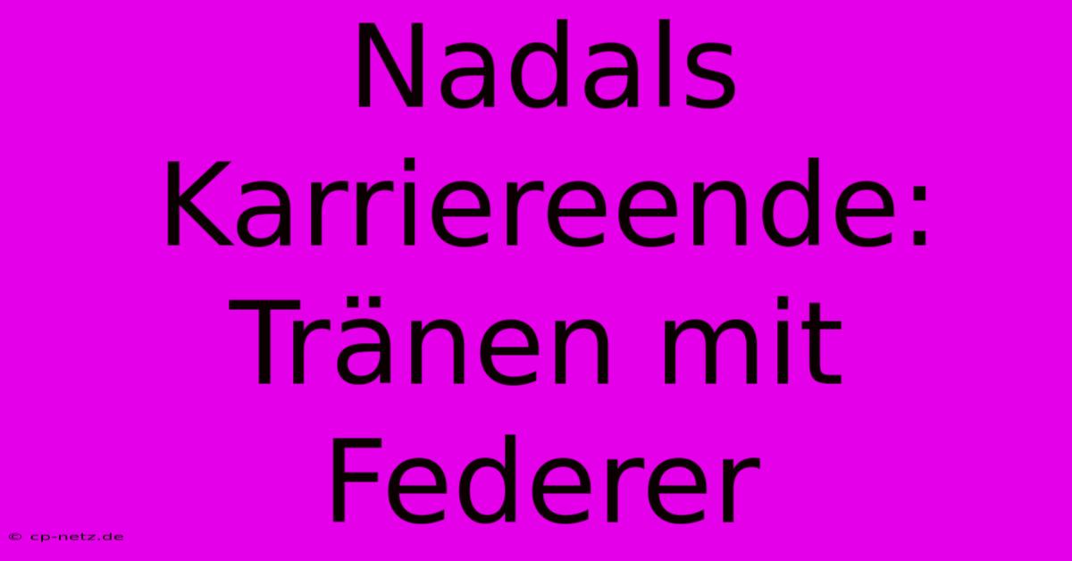 Nadals Karriereende: Tränen Mit Federer