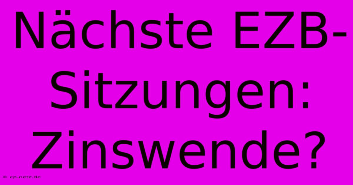 Nächste EZB-Sitzungen: Zinswende?