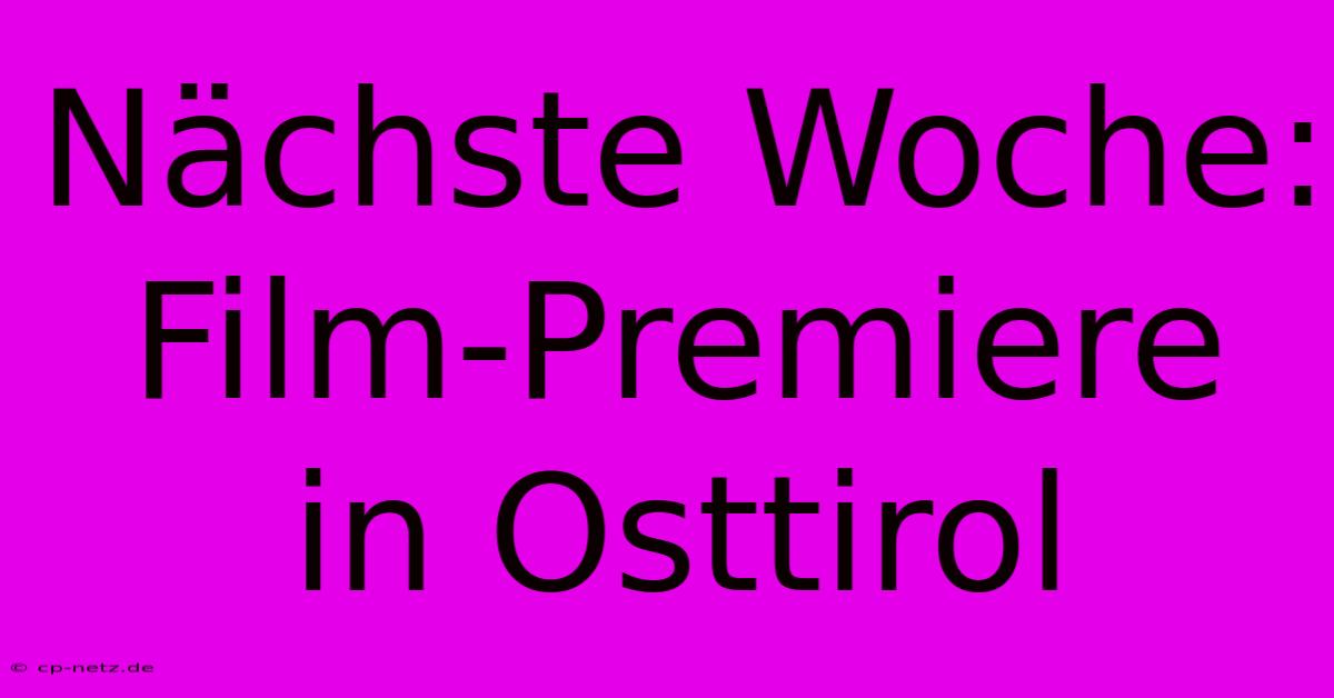 Nächste Woche: Film-Premiere In Osttirol