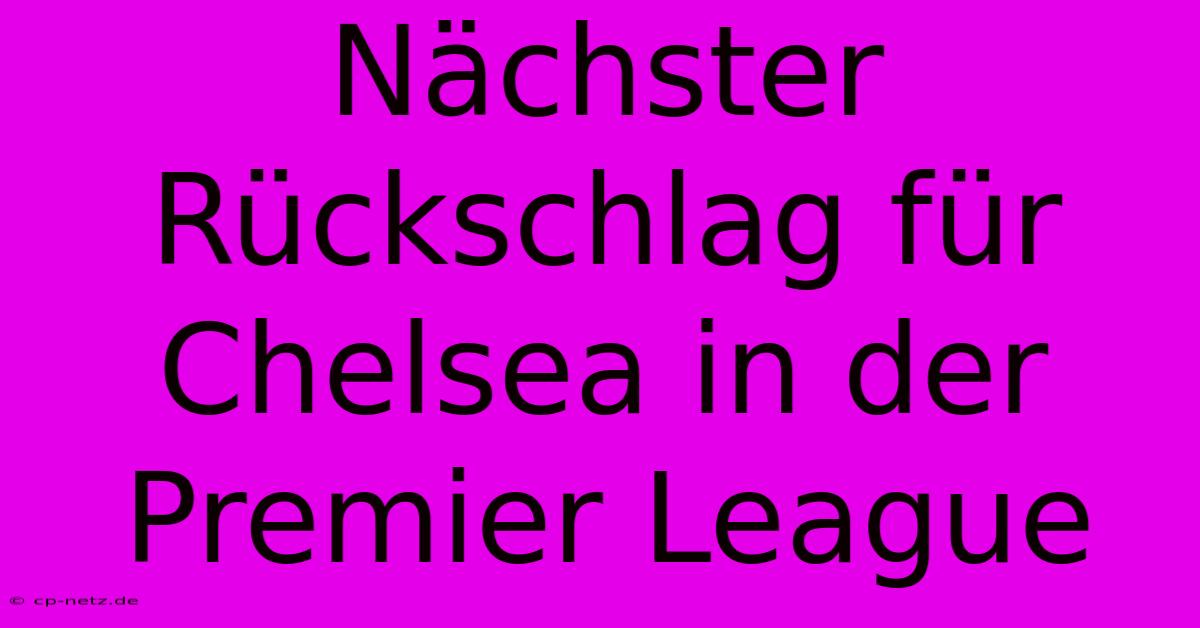 Nächster Rückschlag Für Chelsea In Der Premier League