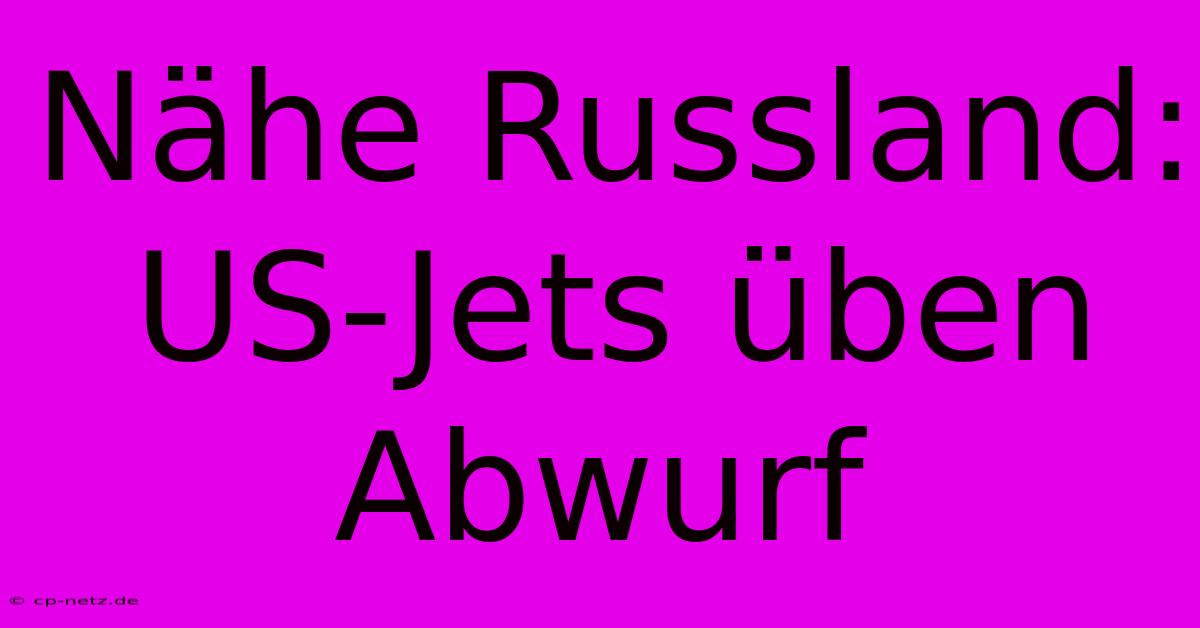 Nähe Russland: US-Jets Üben Abwurf