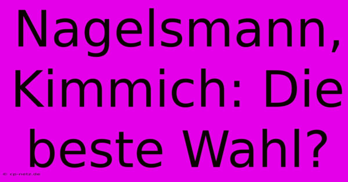 Nagelsmann, Kimmich: Die Beste Wahl?