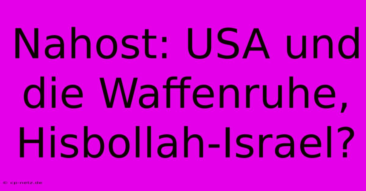 Nahost: USA Und Die Waffenruhe,  Hisbollah-Israel?