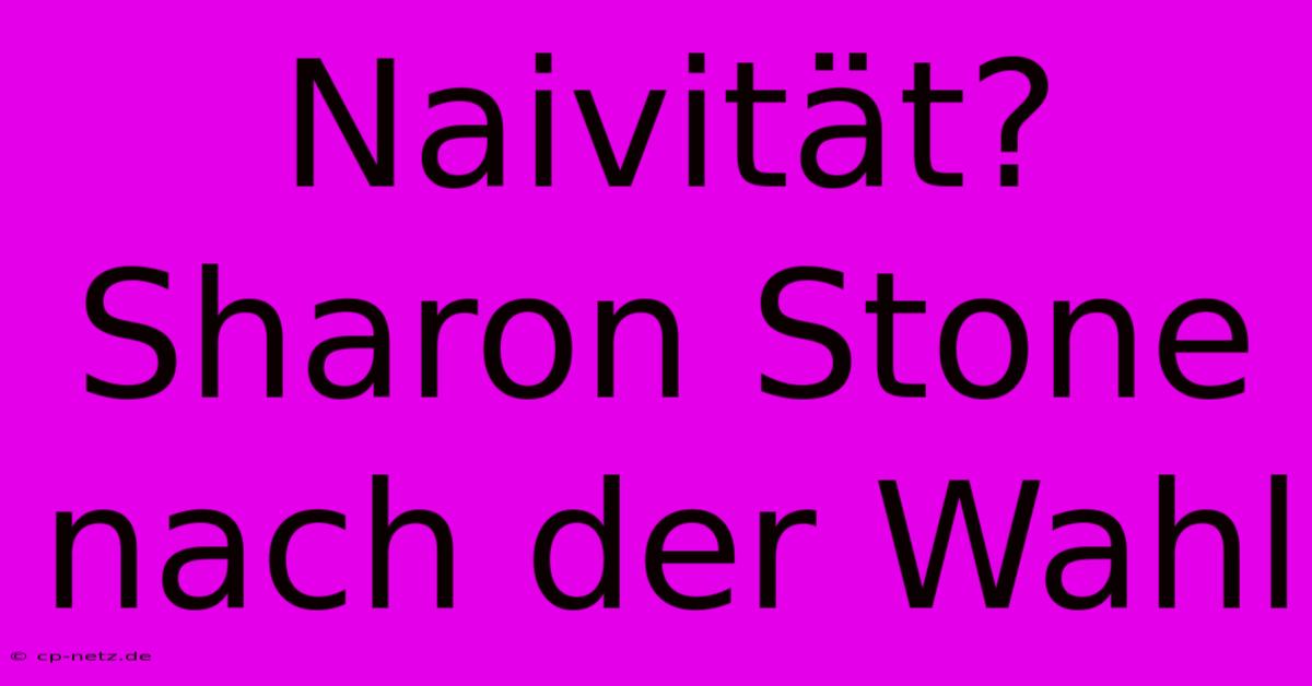 Naivität? Sharon Stone Nach Der Wahl