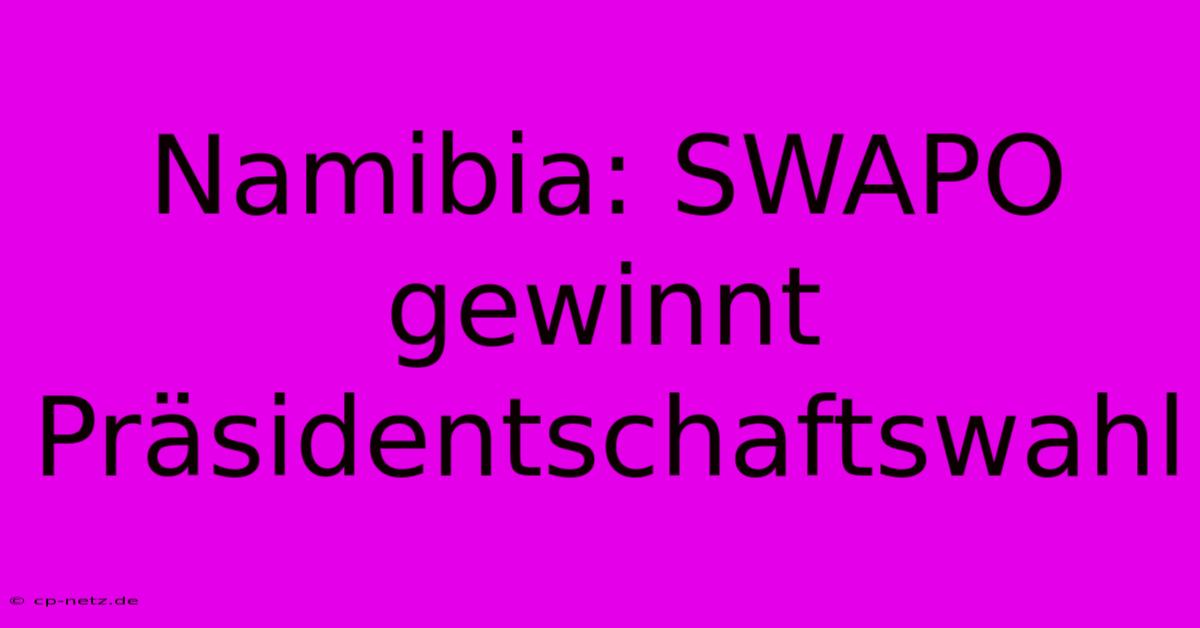 Namibia: SWAPO Gewinnt Präsidentschaftswahl