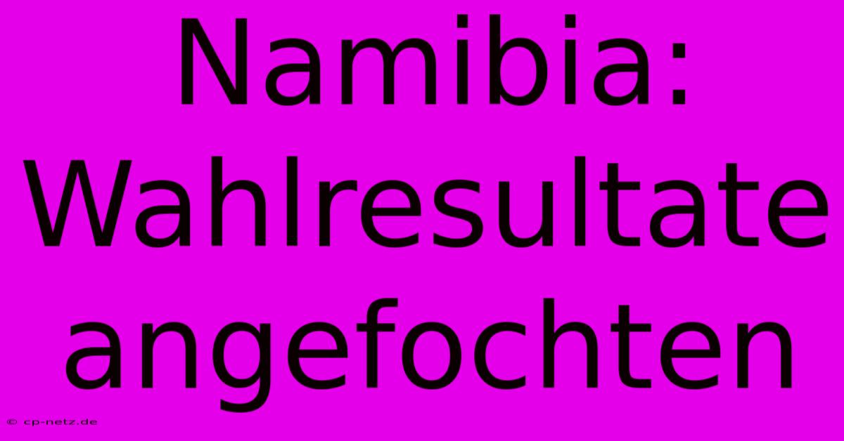 Namibia: Wahlresultate Angefochten