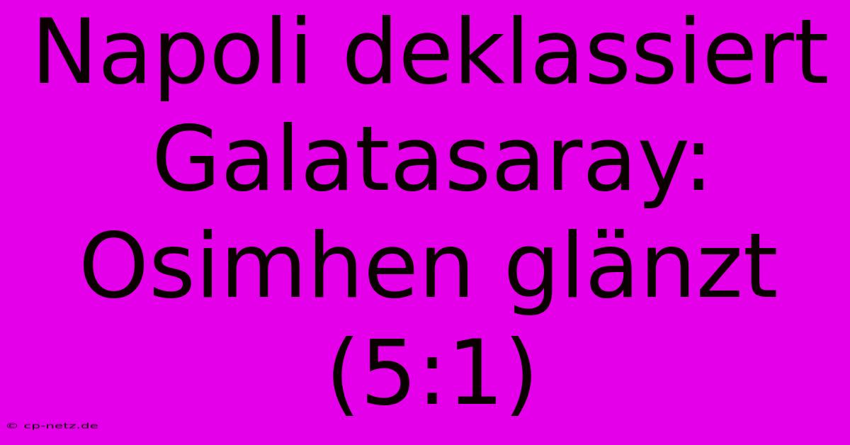 Napoli Deklassiert Galatasaray: Osimhen Glänzt (5:1)