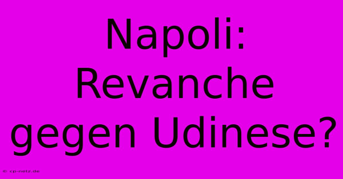 Napoli: Revanche Gegen Udinese?