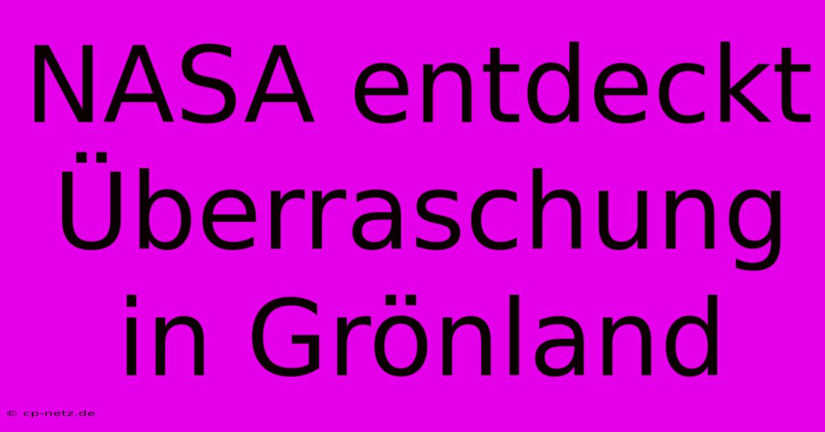 NASA Entdeckt Überraschung In Grönland