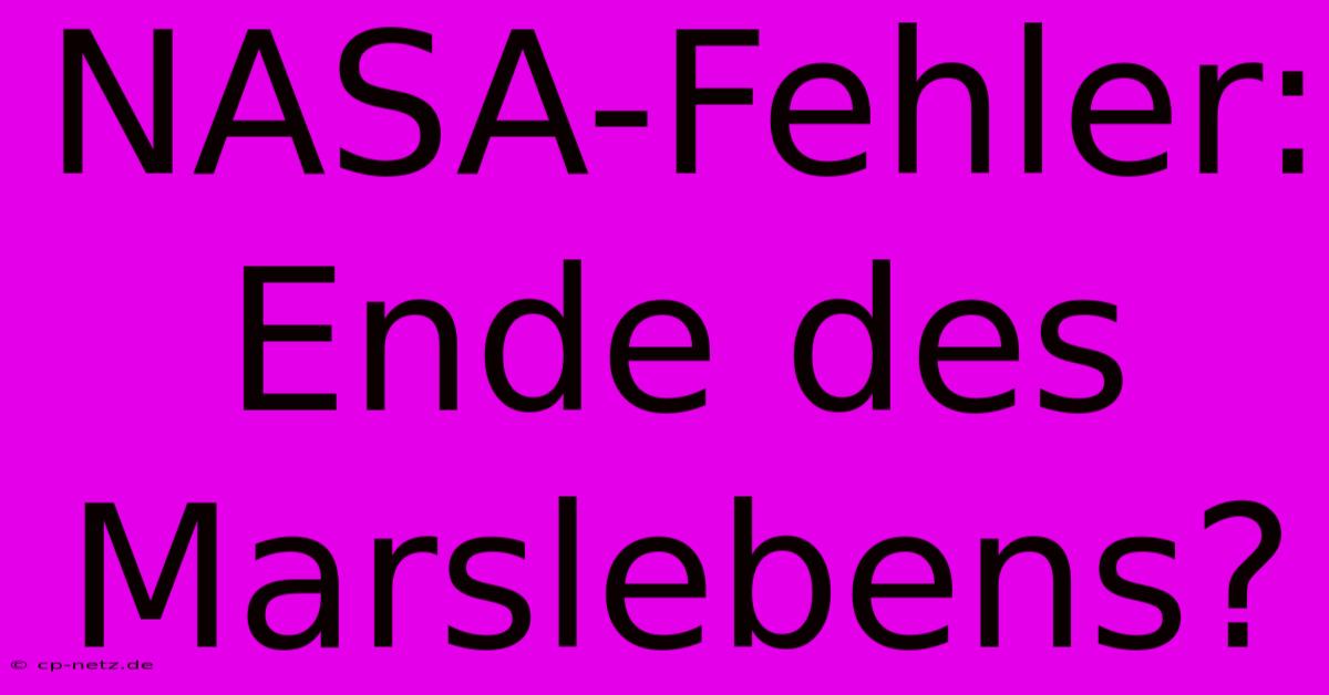 NASA-Fehler: Ende Des Marslebens?