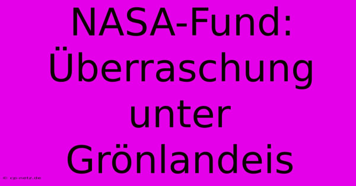 NASA-Fund: Überraschung Unter Grönlandeis