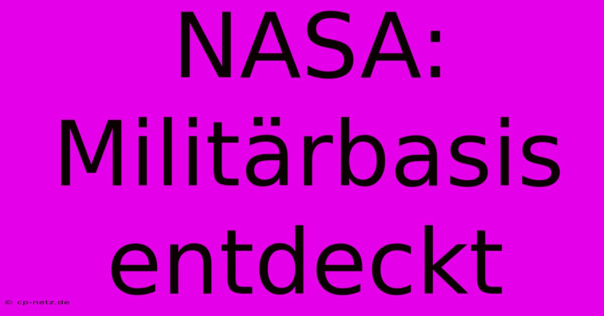 NASA:  Militärbasis Entdeckt