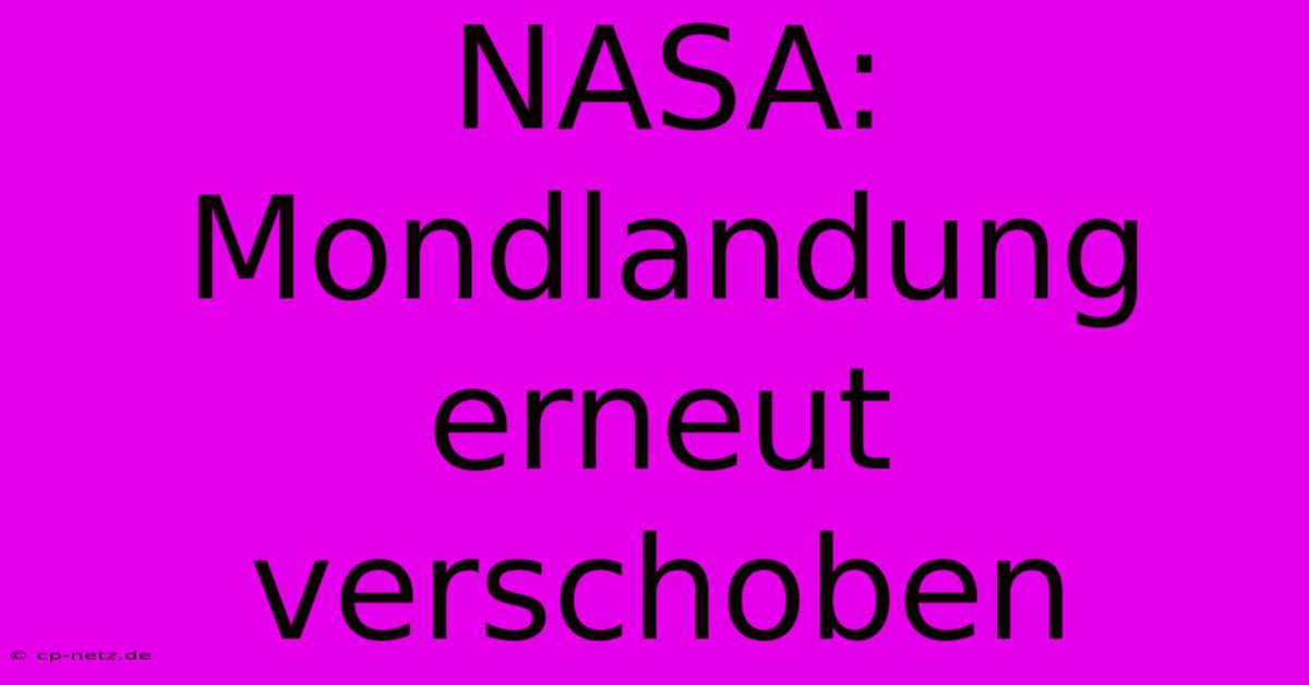 NASA: Mondlandung Erneut Verschoben