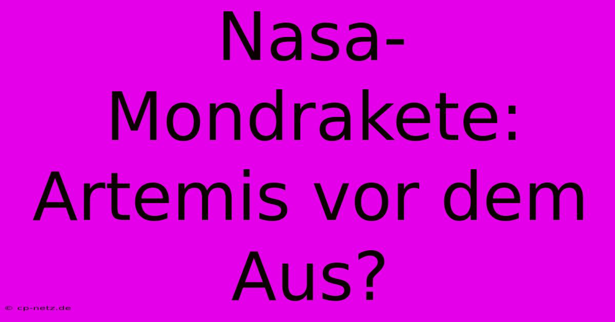 Nasa-Mondrakete: Artemis Vor Dem Aus?