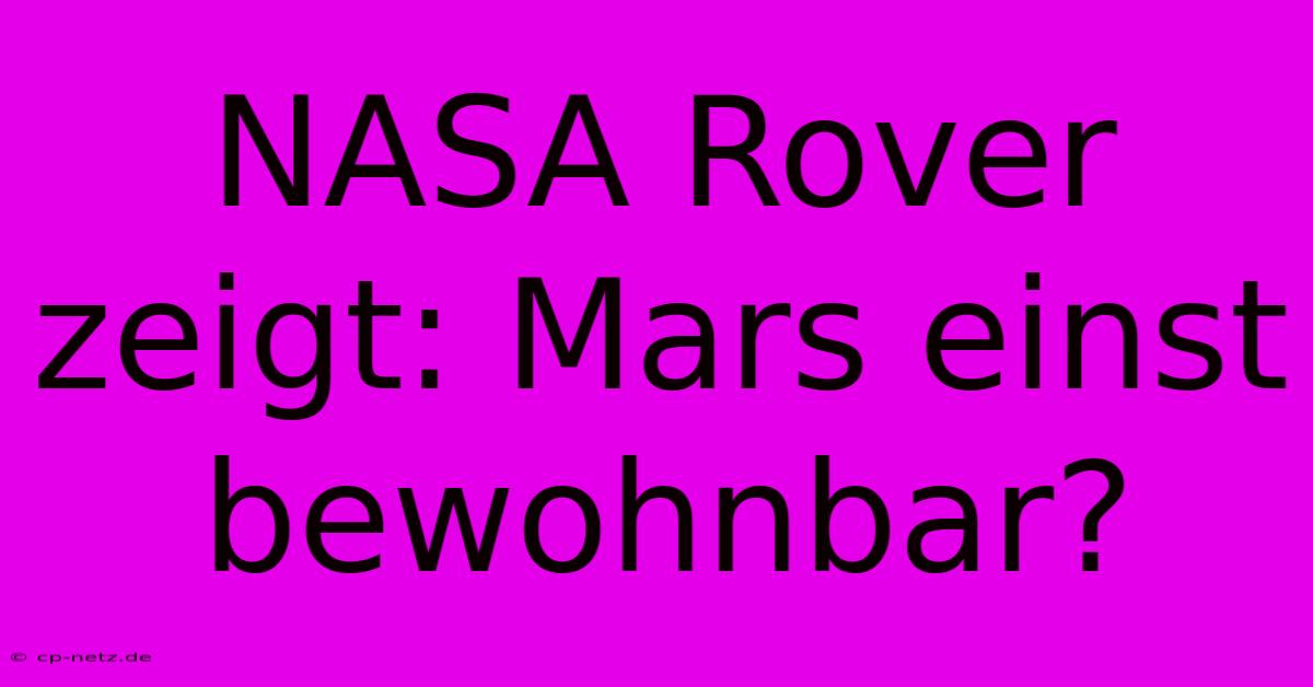 NASA Rover Zeigt: Mars Einst Bewohnbar?