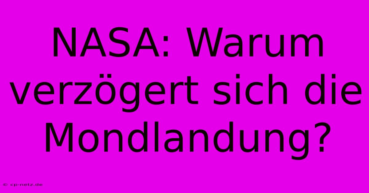 NASA: Warum Verzögert Sich Die Mondlandung?