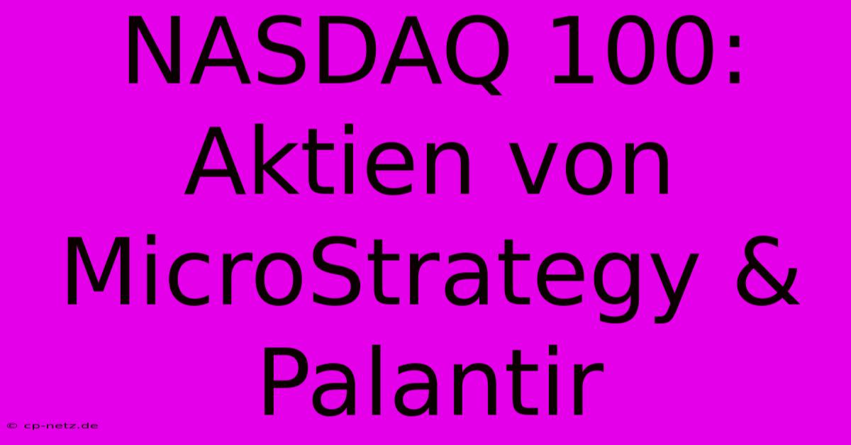 NASDAQ 100:  Aktien Von MicroStrategy & Palantir