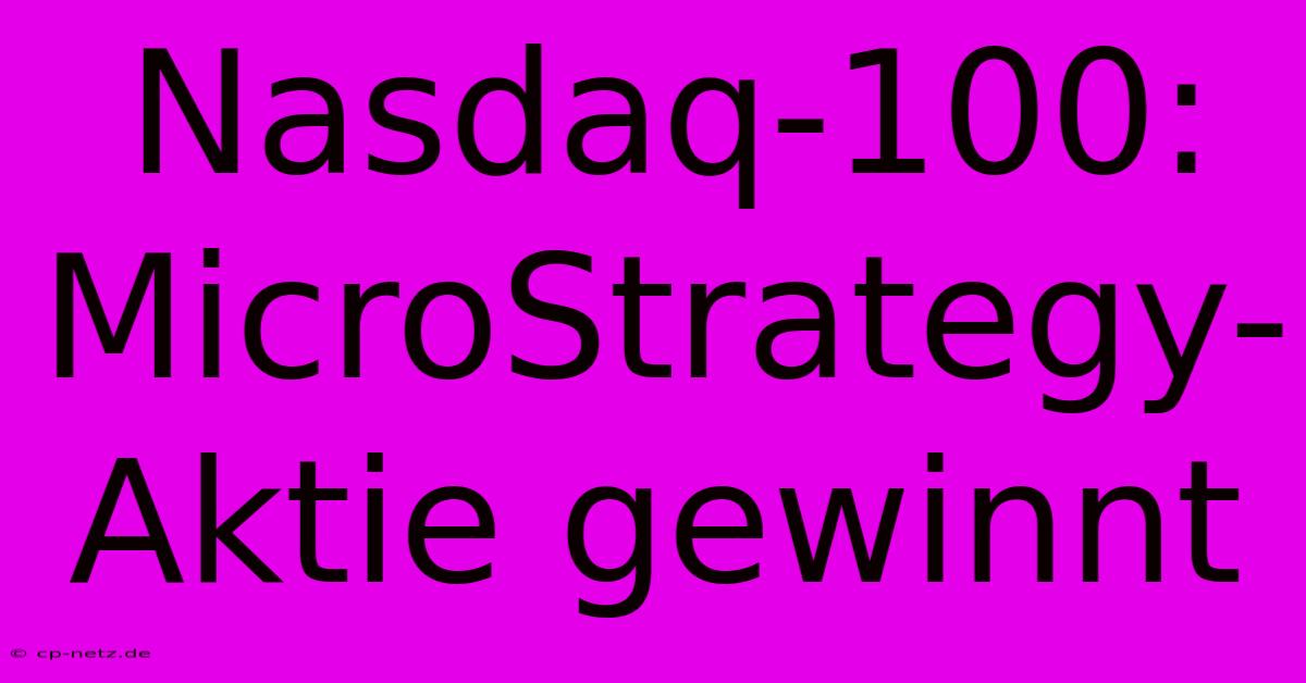 Nasdaq-100: MicroStrategy-Aktie Gewinnt