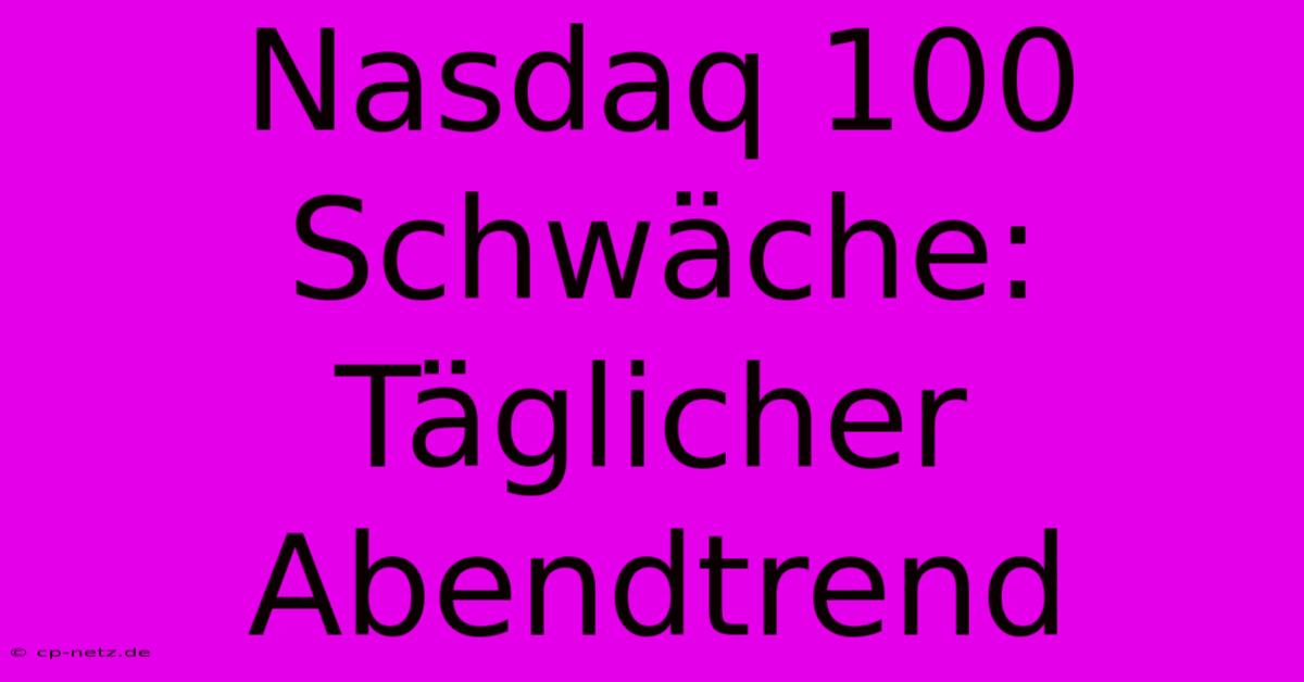 Nasdaq 100 Schwäche: Täglicher Abendtrend