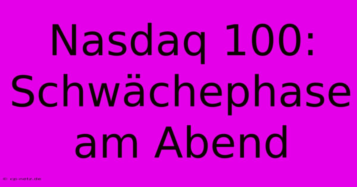 Nasdaq 100: Schwächephase Am Abend