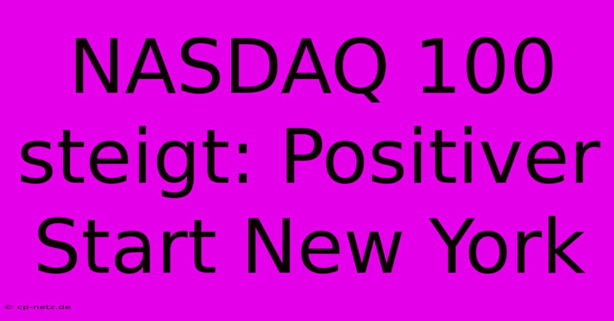 NASDAQ 100 Steigt: Positiver Start New York