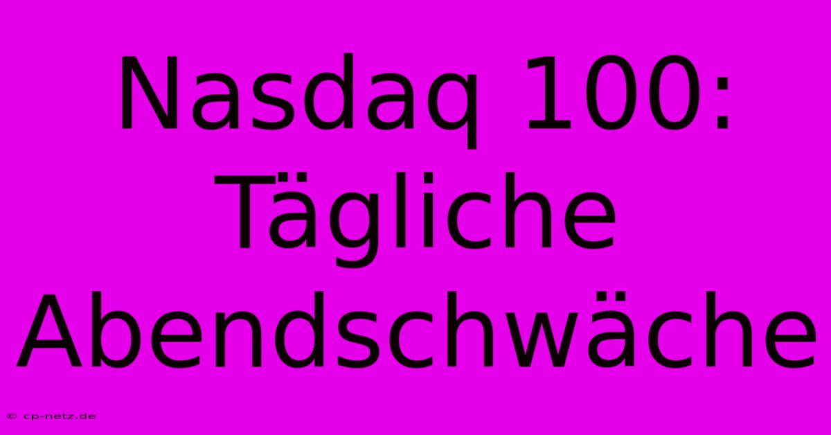 Nasdaq 100: Tägliche Abendschwäche