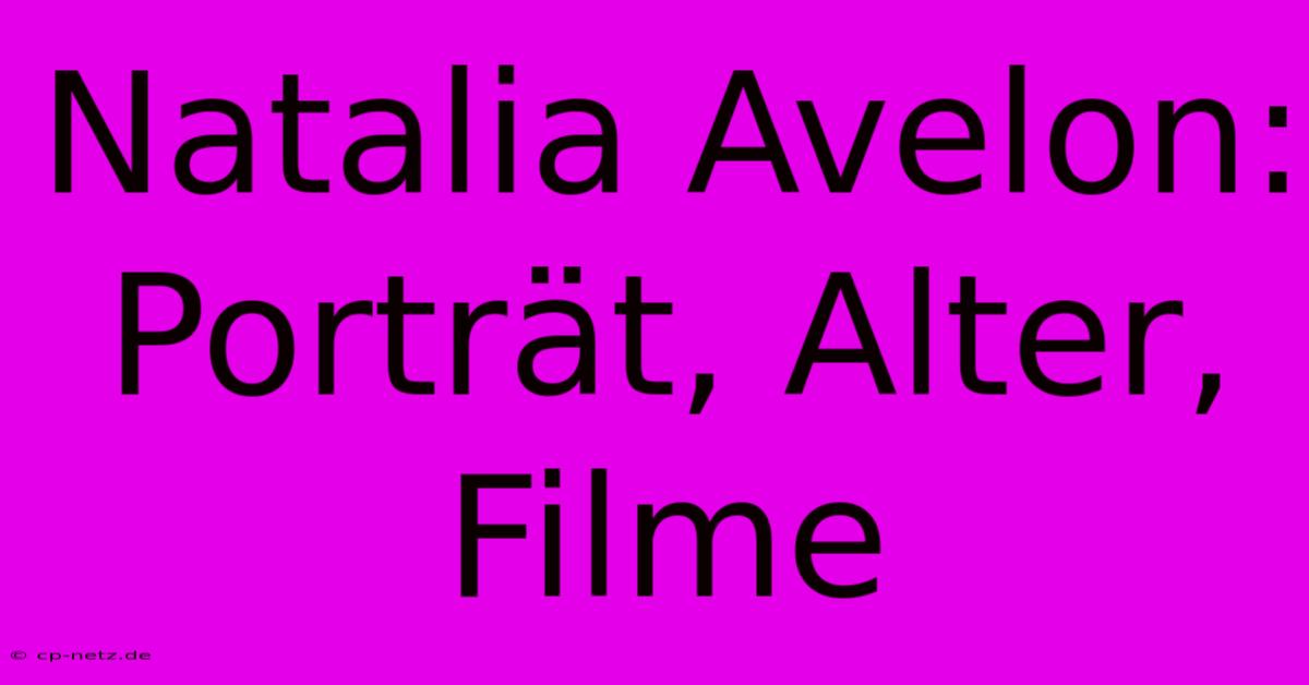 Natalia Avelon: Porträt, Alter, Filme